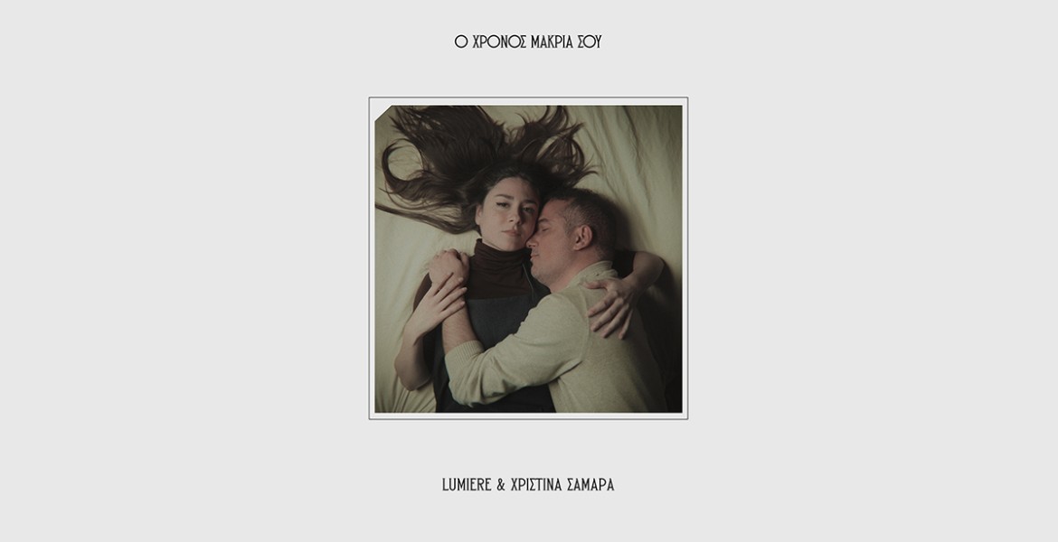Lumiere & Χριστίνα Σαμαρά | Ο Χρόνος Μακριά Σου